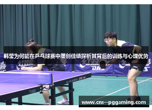 韩莹为何能在乒乓球赛中屡创佳绩探析其背后的训练与心理优势