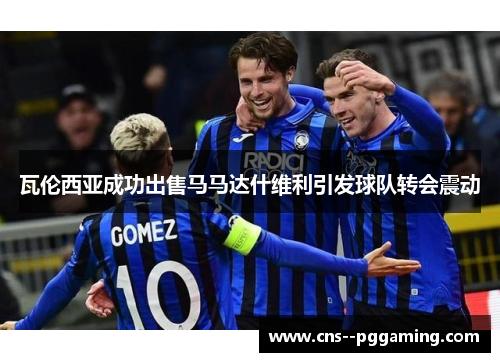 瓦伦西亚成功出售马马达什维利引发球队转会震动