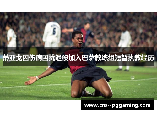 蒂亚戈因伤病困扰退役加入巴萨教练组短暂执教经历